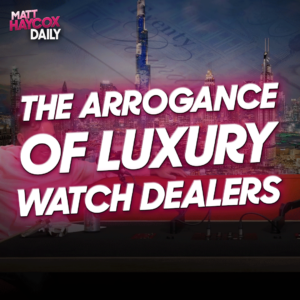 The Arrogance of Luxury Watch Dealers