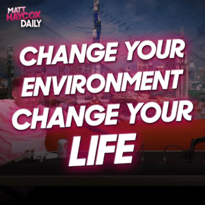 Change Your Environment, Change Your Life!