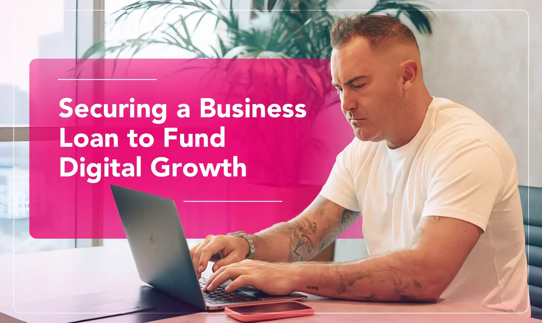 Securing a Business Loan to Fund Digital Growth