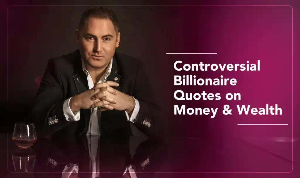 11 Most Controversial Billionaire Quotes on Money & Wealth