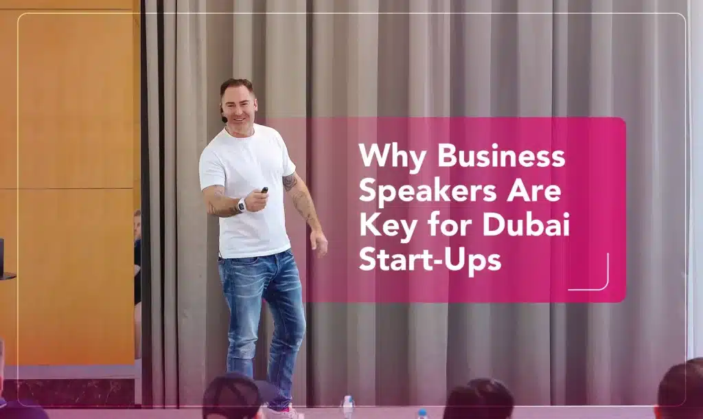 Why Ambitious Dubai Start-Ups Need Business Speakers to Inspire Growth