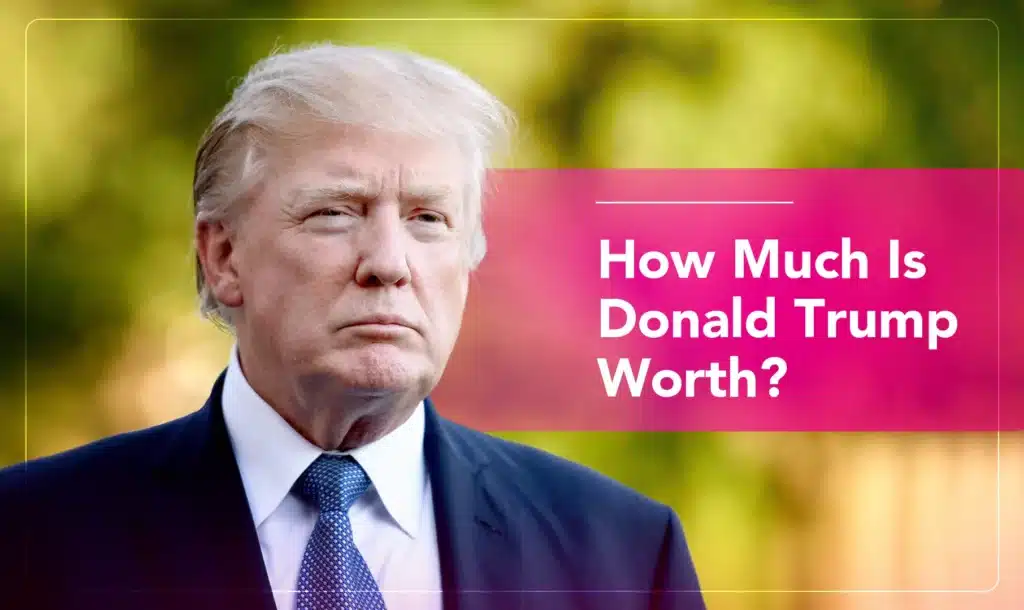 How Much Is Donald Trump Worth? (2025 Update)
