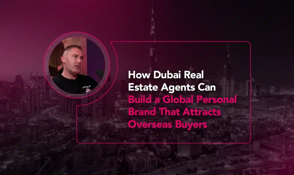 How Dubai Real Estate Agents Can Build a Global Personal Brand That Attracts Overseas Buyers