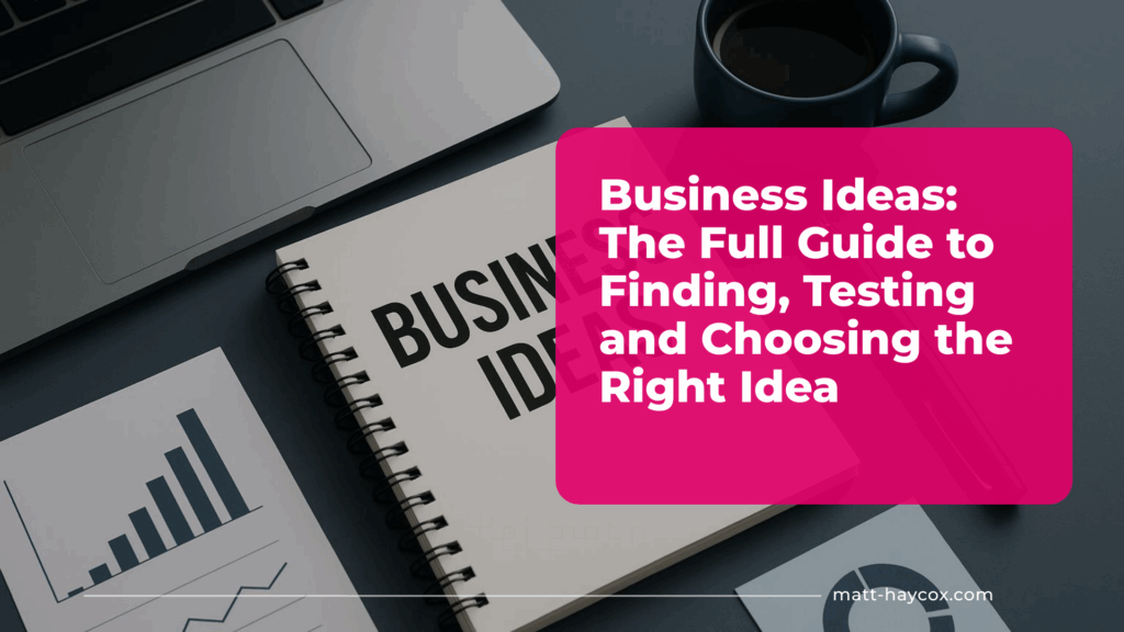 Business Ideas - The Full Guide to Finding, Testing and Choosing the Right Idea