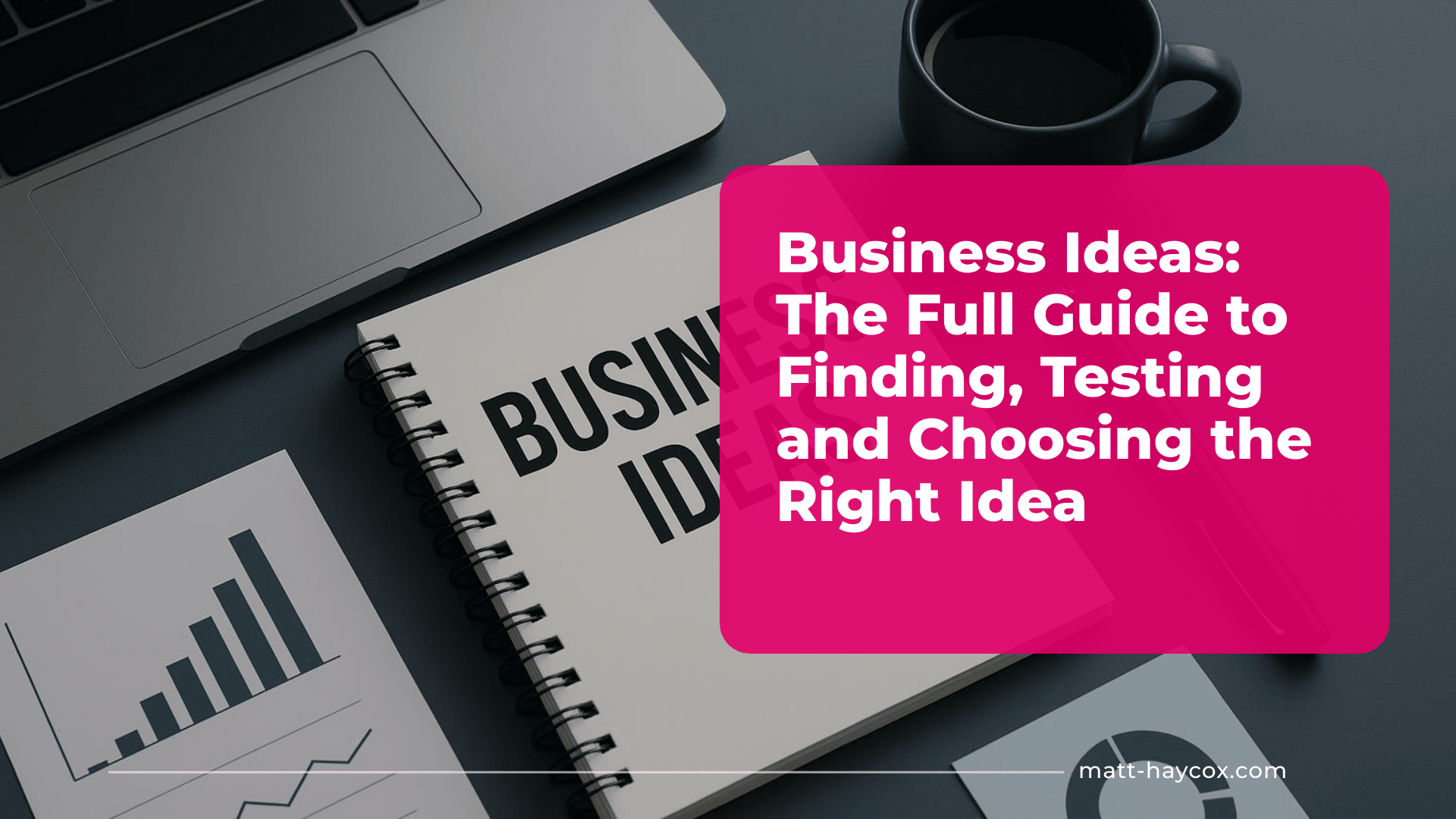 Business Ideas - The Full Guide to Finding, Testing and Choosing the Right Idea