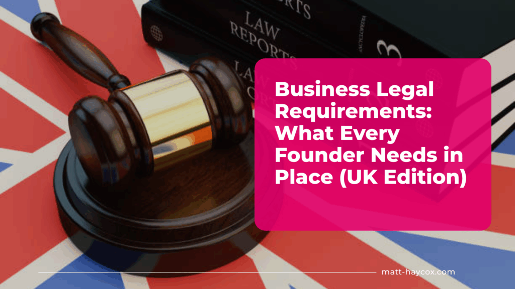 Business Legal Requirements- What Every Founder Needs in Place (UK Edition)