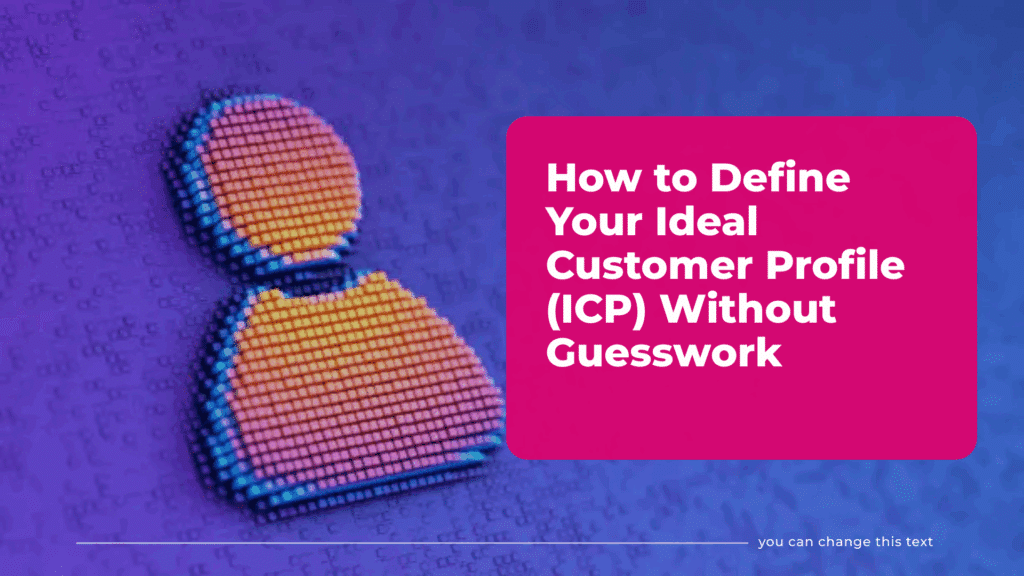 How to Define Your Ideal Customer Profile (ICP) Without Guesswork