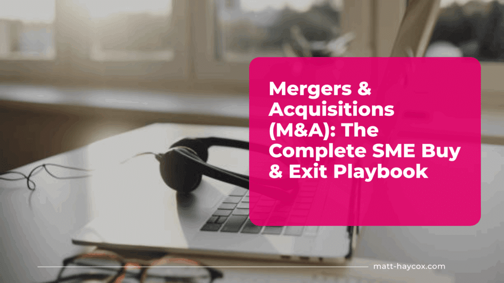 Mergers & Acquisitions (M&A) - The Complete SME Buy & Exit Playbook