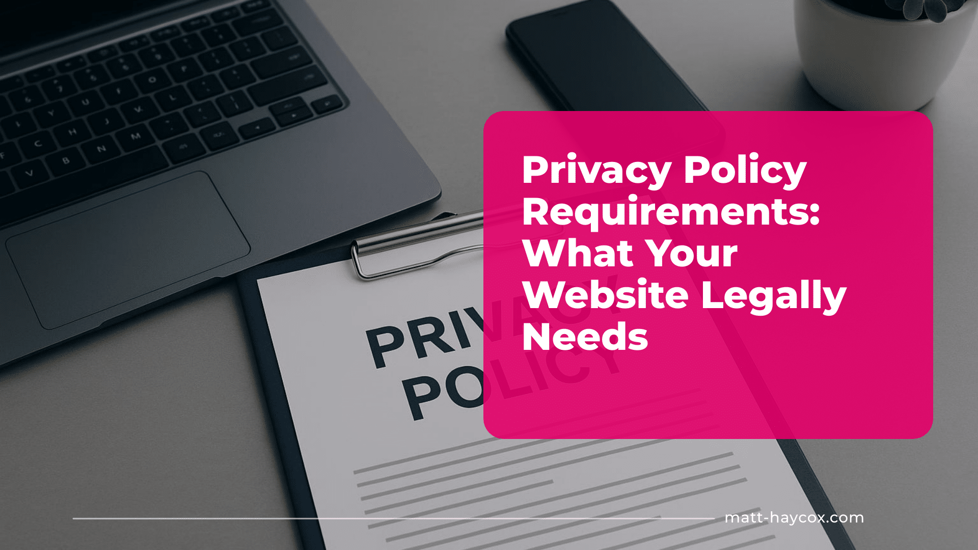 Privacy Policy Requirements -What Your Website Legally Needs