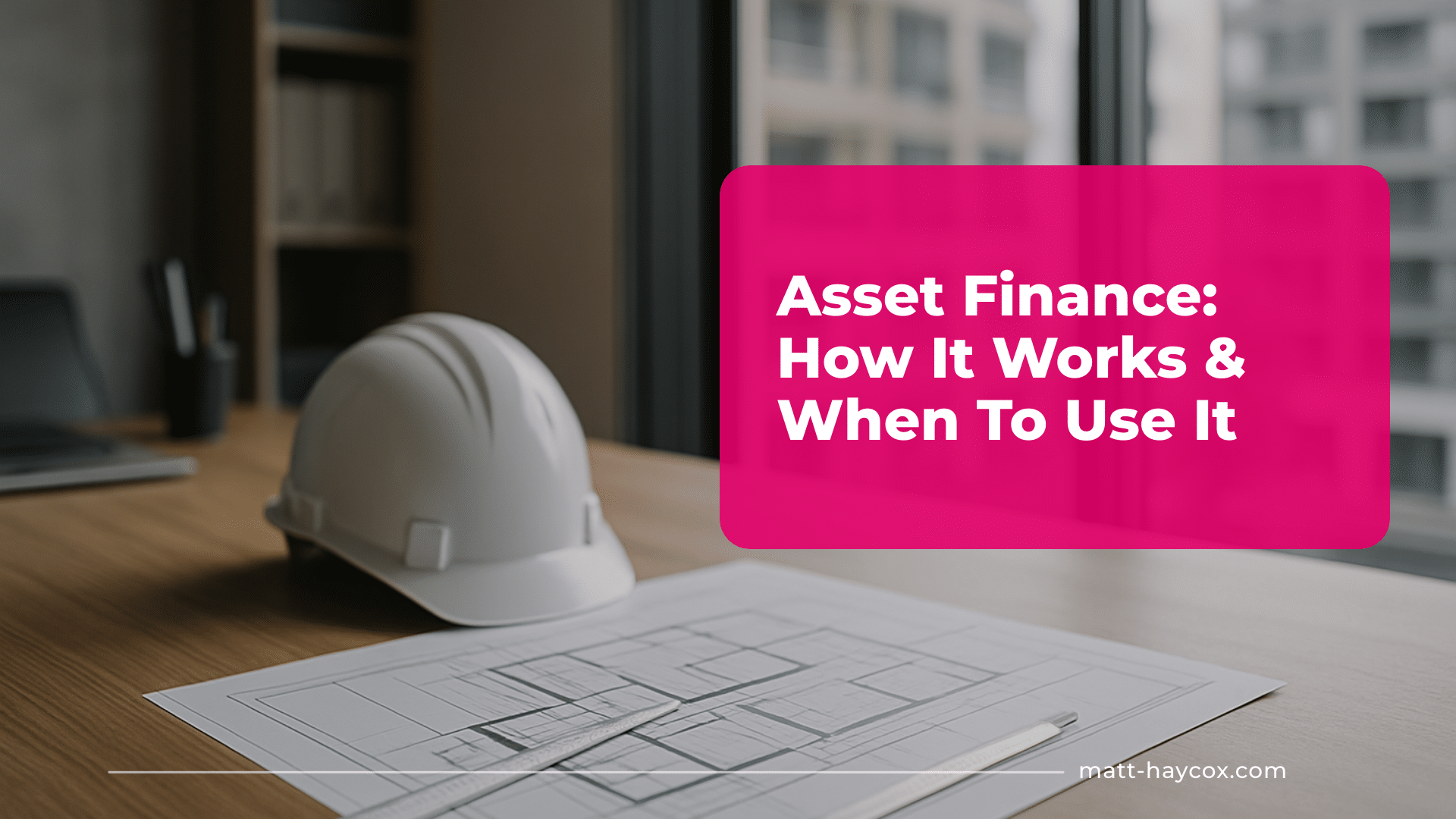 Asset Finance- How It Works & When To Use It