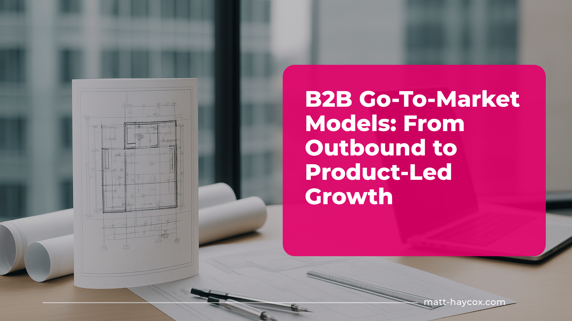 B2B Go-To-Market Models: From Outbound to Product-Led Growth