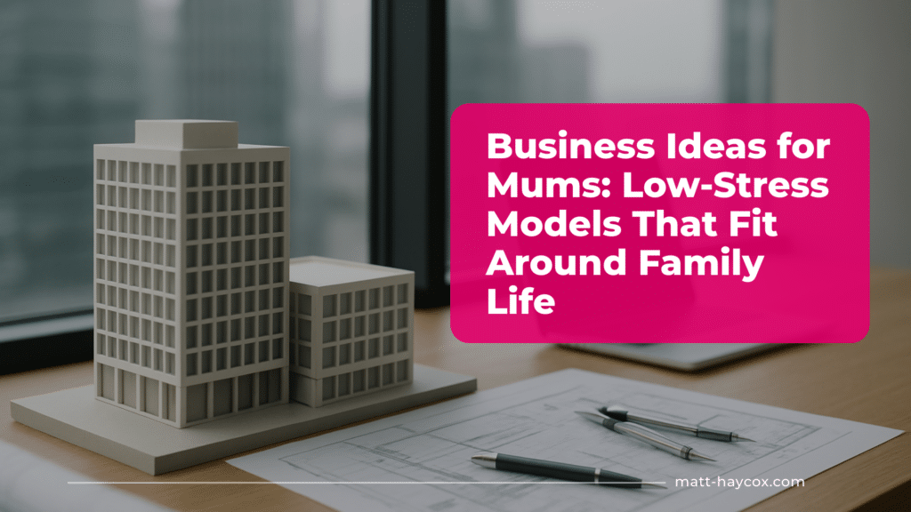 Business Ideas for Mums: Low-Stress Models That Fit Around Family Life