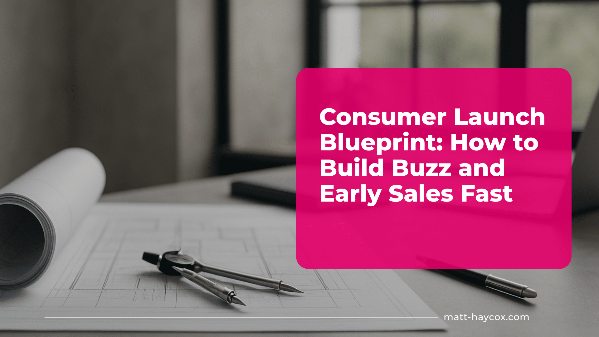 Consumer Launch Blueprint- How to Build Buzz and Early Sales Fast
