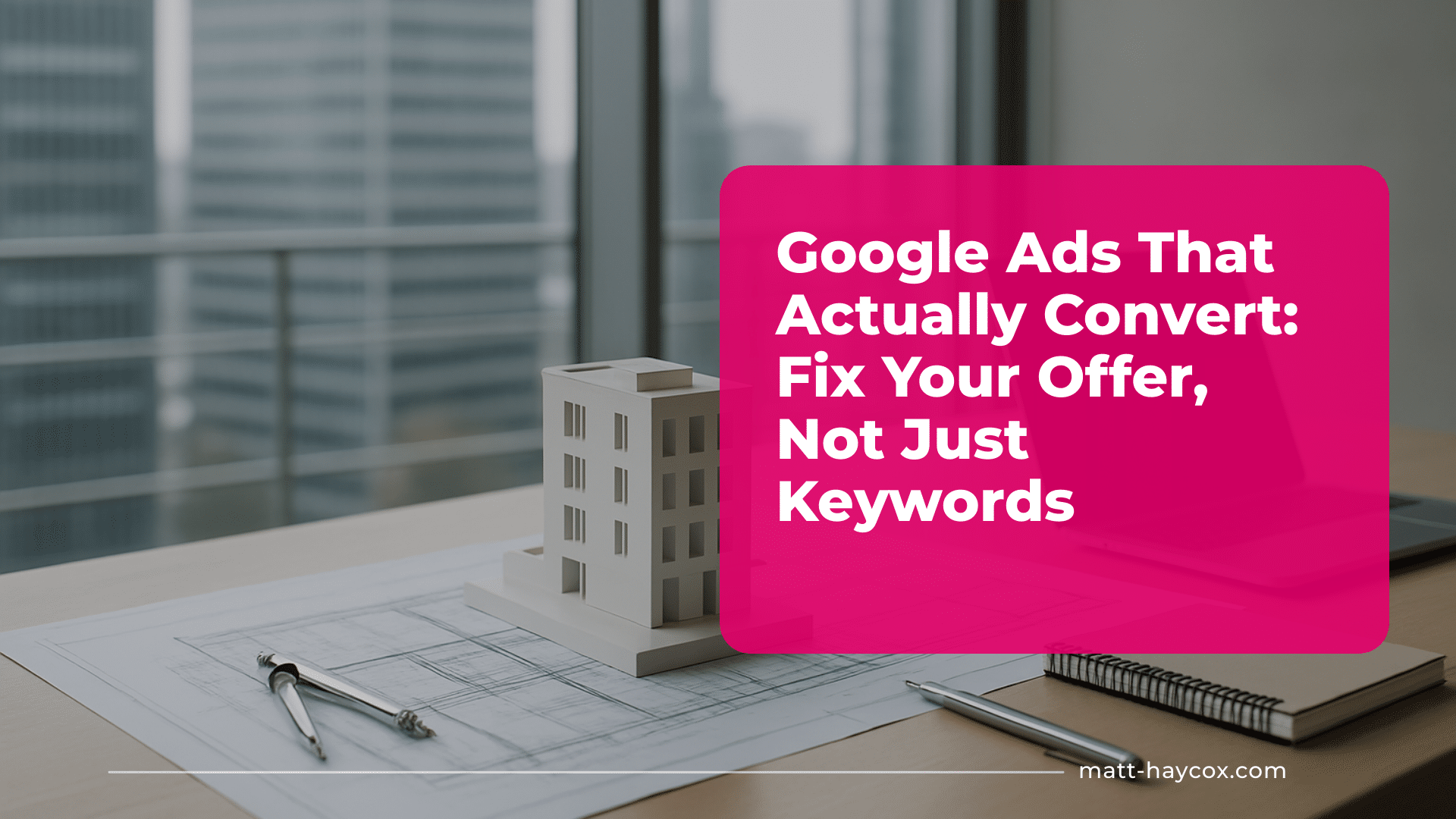 Google Ads That Actually Convert- Fix Your Offer, Not Just Keywords