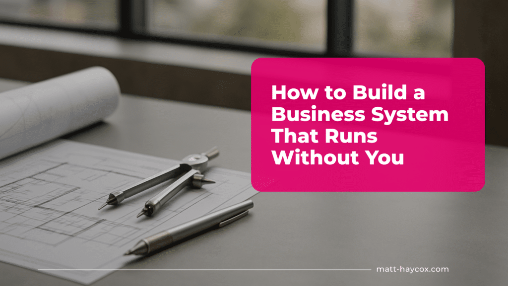How to Build a Business System That Runs Without You