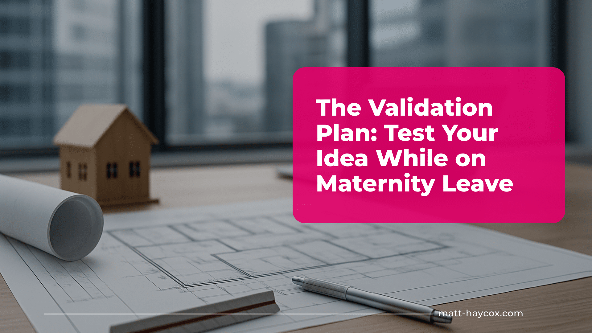 The Validation Plan: Test Your Idea While on Maternity Leave