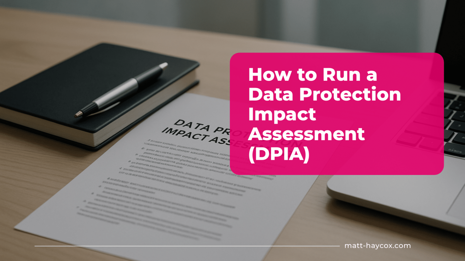 How to Run a Data Protection Impact Assessment (DPIA) - Matt Haycox ...