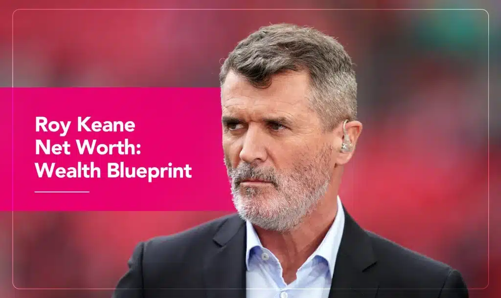 Roy Keane Net Worth: Wealth Blueprint